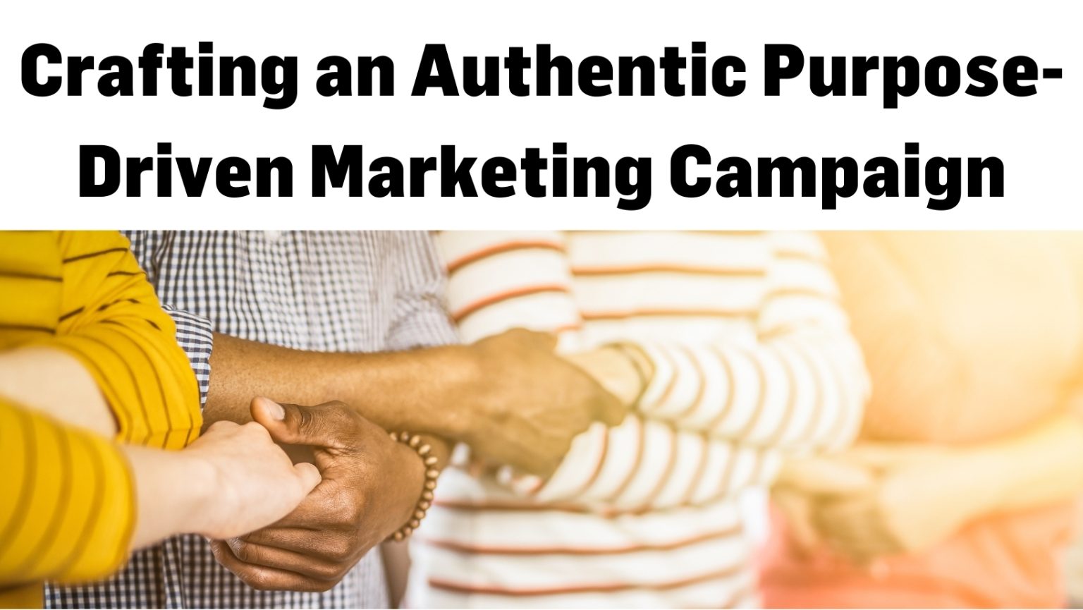 Crafting an Authentic Purpose-Driven Marketing Campaign